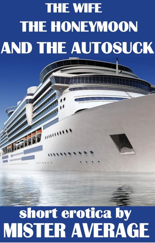 Cover of the book The Wife, The Honeymoon and the Autosuck by Mister Average, Mister Average