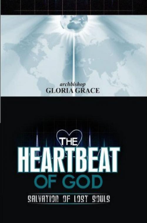 Cover of the book The Heartbeat Of God: Salvation Of Lost Souls by Archbishop Gloria Grace, Archbishop Gloria Grace