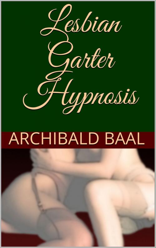 Cover of the book Lesbian Garter Hypnosis by Archibald Baal, Archibald Baal