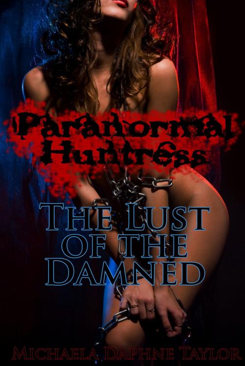 Cover of the book Paranormal Huntress: The Lust of the Damned by Michaela Daphne Taylor, Michaela Daphne Taylor