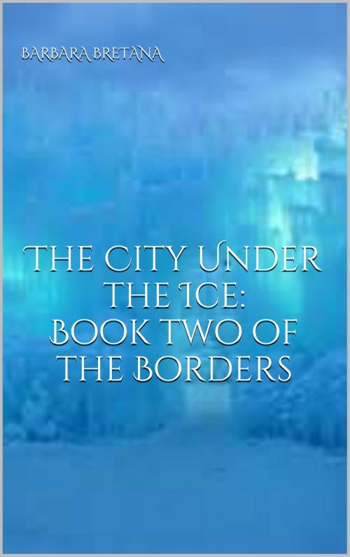 Cover of the book The City Under the Ice by Barbara Bretana, Barbara Bretana