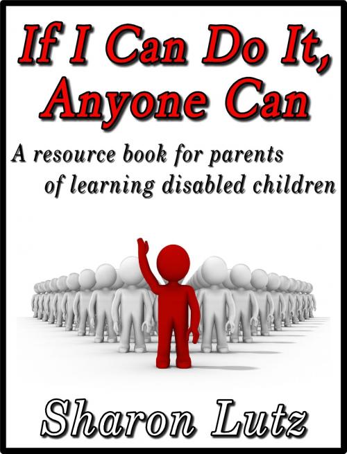 Cover of the book If I Can Do It, Anyone Can, a resource book for parents of learning disabled children by Sharon Lutz, Sharon Lutz