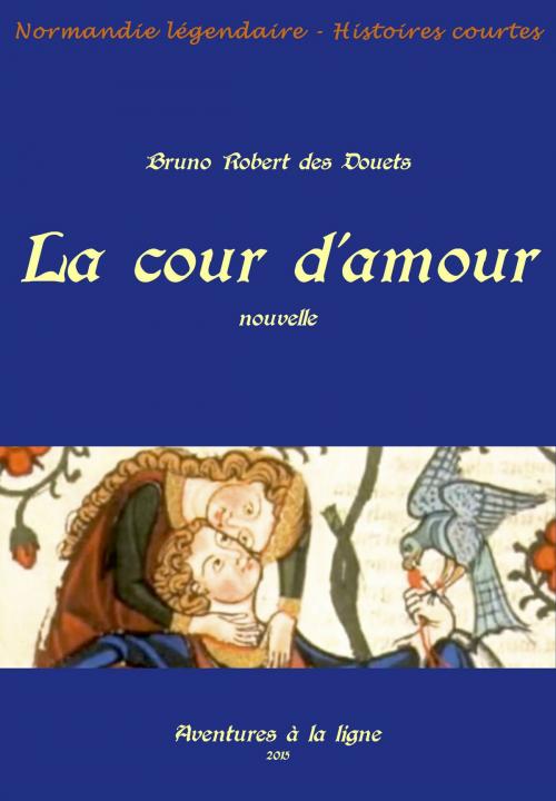 Cover of the book La cour d'amour by Bruno Robert des Douets, Bruno Robert des Douets