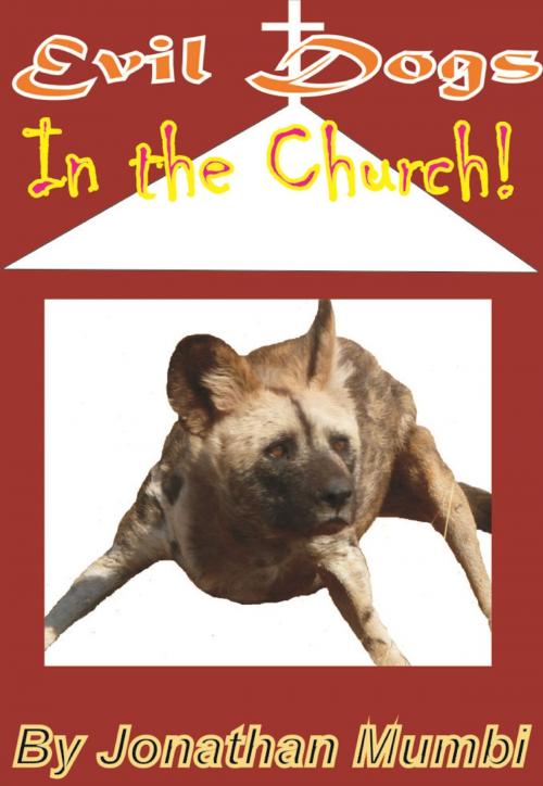 Cover of the book Evil Dogs in the Church! by Jonathan Mubanga Mumbi, Jonathan Mubanga Mumbi
