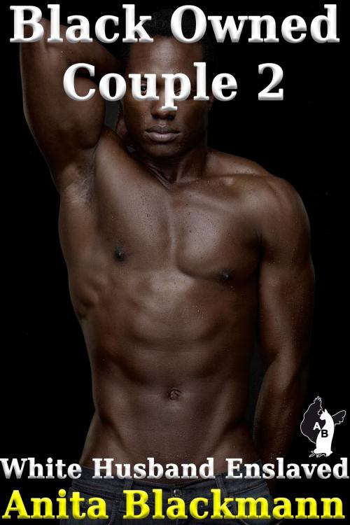 Cover of the book Black Owned Couple 2: White Husband Enslaved by Anita Blackmann, Deadlier Than the Male Publications