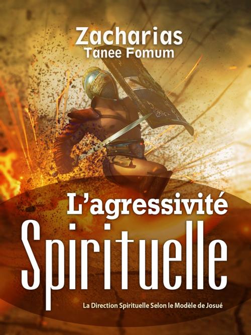 Cover of the book L’Agressivité Spirituelle (La Direction Spirituelle Selon Le Modèle De Josué) by Zacharias Tanee Fomum, ZTF Books Online