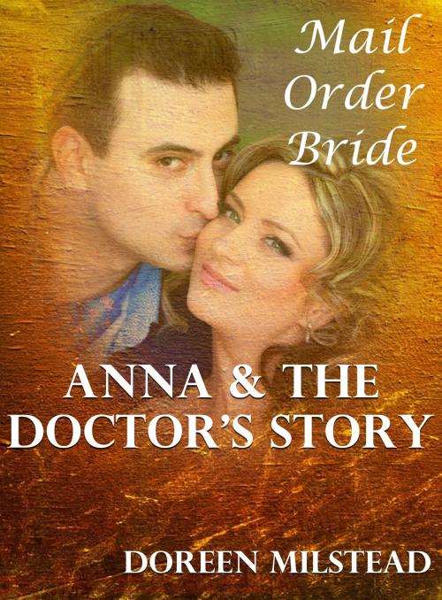 Cover of the book Anna & The Doctor’s Story: A Mail Order Bride by Doreen Milstead, Susan Hart