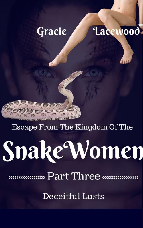 Cover of the book Escape From The Kingdom Of The Snake Women, Deceitful Lusts, An Erotic Lesbian Creature Romance by Gracie Lacewood, Gracie Lacewood
