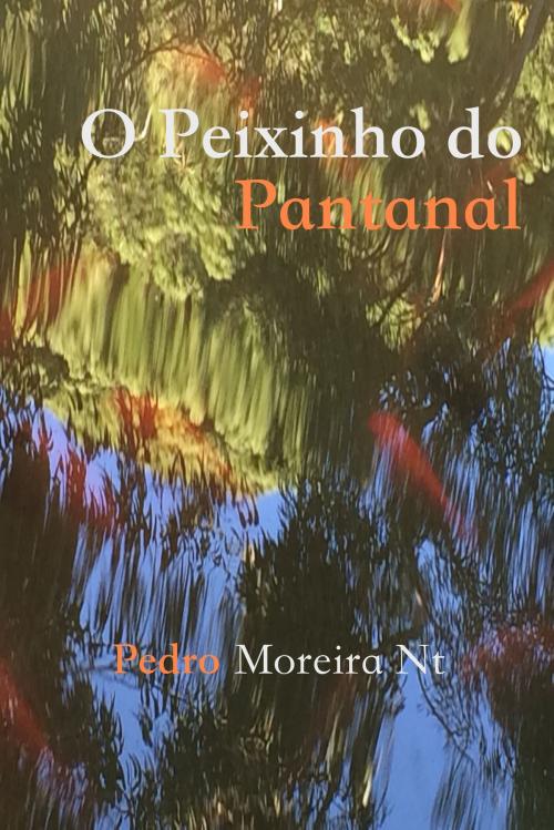 Cover of the book O Peixinho do Pantanal by Pedro Moreira Nt, Pedro Moreira Nt
