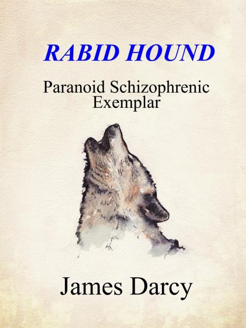 Cover of the book Rabid Hound: Paranoid Schizophrenic Exemplar by James Darcy, James Darcy