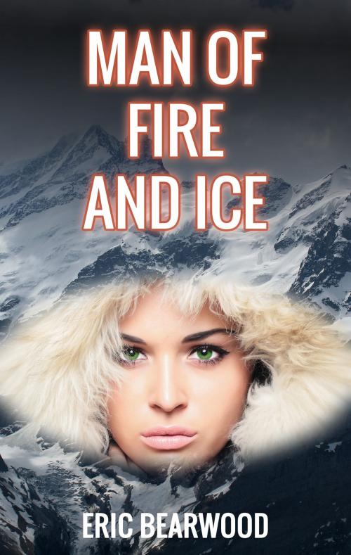 Cover of the book Man of Fire and Ice by Eric Bearwood, Eric Bearwood