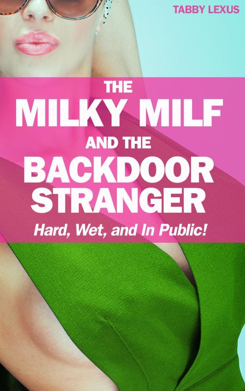Cover of the book The Milky MILF and the Backdoor Stranger by Tabby Lexus, Tabby Lexus