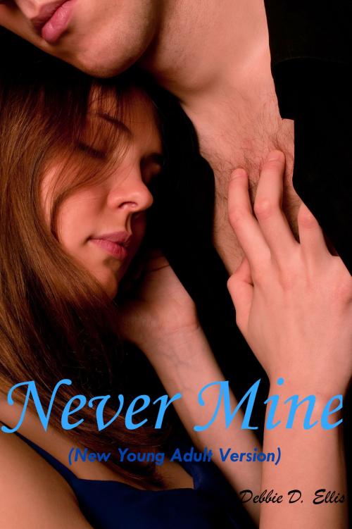 Cover of the book Never Mine (New Young Adult Version) by Debbie D. Ellis, Debbie D. Ellis