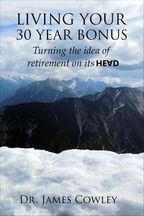 Cover of the book Living your 30 Year Bonus. Turning the idea of retirement on its head. by James Cowley, James Cowley