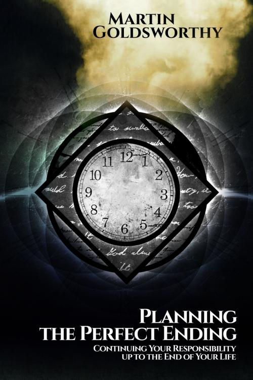 Cover of the book Planning the Perfect Ending: Continuing Your Responsibility up to the End of Your Life by Martin Goldsworthy, Martin Goldsworthy