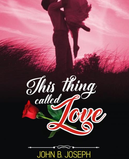 Cover of the book This Thing Called Love by John B. Joseph, John B. Joseph