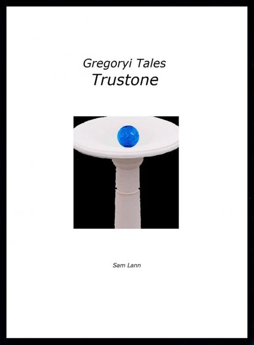 Cover of the book Gregoryi Tales: Trustone by Sam Lann, Sam Lann