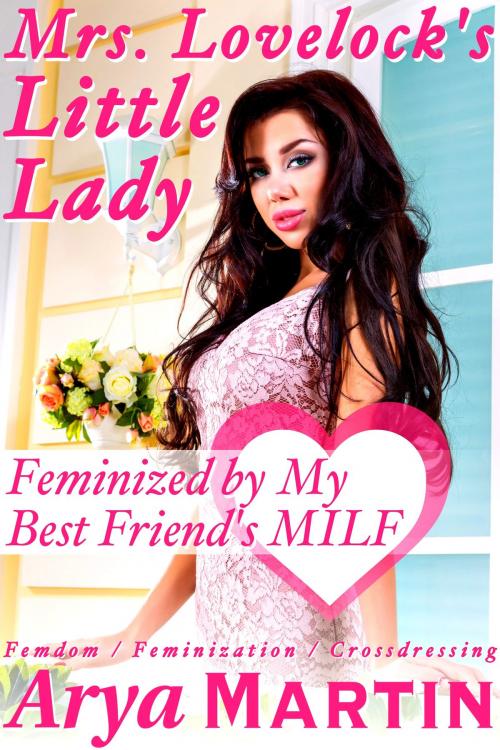 Cover of the book Mrs. Lovelock's Little Lady: Feminized by My Best Friend's MILF by Arya Martin, Feverotica Books