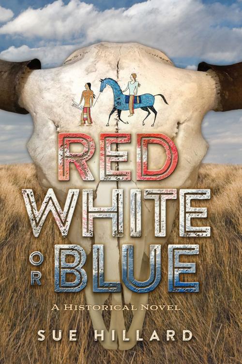 Cover of the book Red White or Blue: The 1875-1876 Journey of a Lakota Chief's Son and an Army Major's Daughter by Sue Hillard, Sue Hillard
