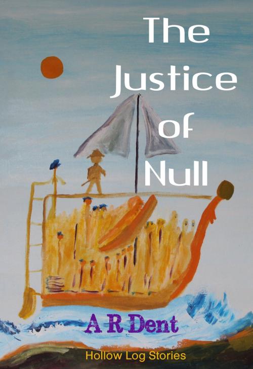 Cover of the book The Justice of Null by A R Dent, A R Dent