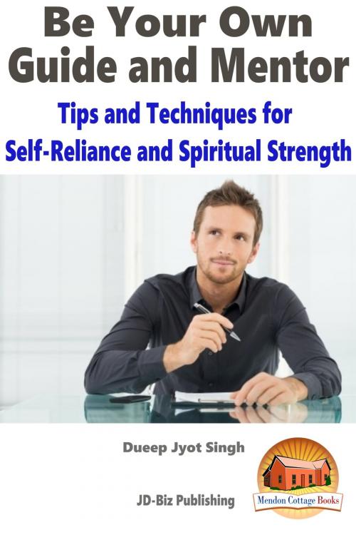 Cover of the book Be Your Own Guide and Mentor: Tips and Techniques for Self-Reliance and Spiritual Strength by Dueep Jyot Singh, Mendon Cottage Books