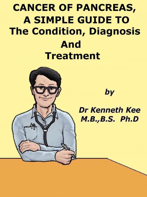Cover of the book Cancer of Pancreas, A Simple Guide To The Condition, Diagnosis And Treatment by Kenneth Kee, Kenneth Kee