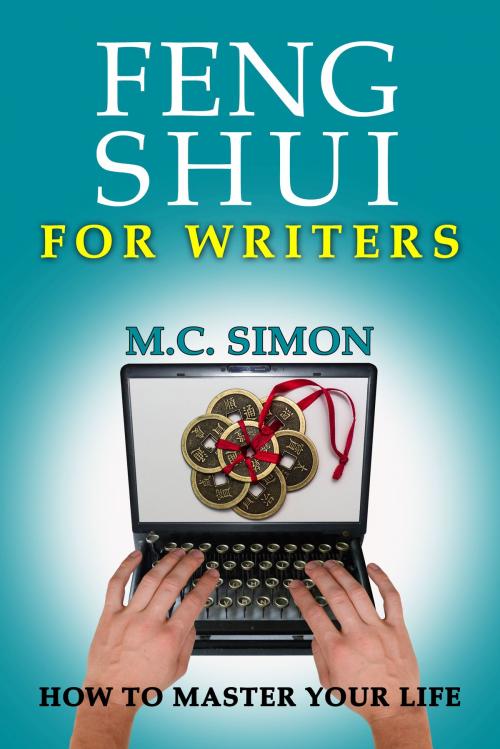 Cover of the book Feng Shui For Writers: How To Master Your Life by MC Simon, IML Publishing