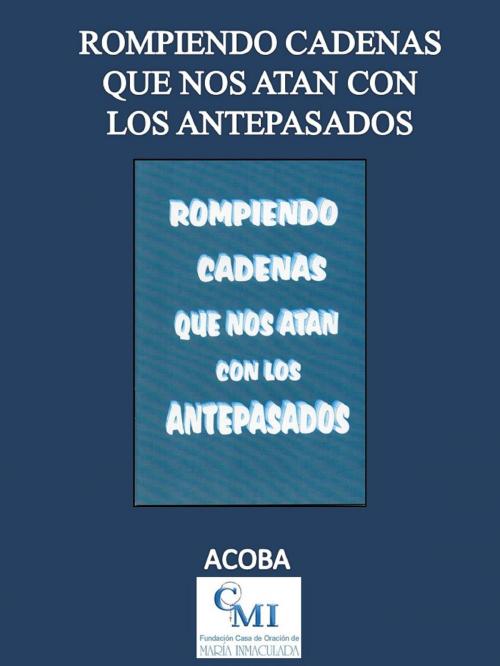 Cover of the book Rompiendo Cadenas que nos Atan con los Antepasados by ACOBA, ACOBA