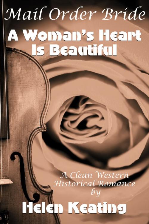 Cover of the book Mail Order Bride: A Woman’s Heart Is Beautiful (A Clean Western Historical Romance) by Helen Keating, Lisa Castillo-Vargas