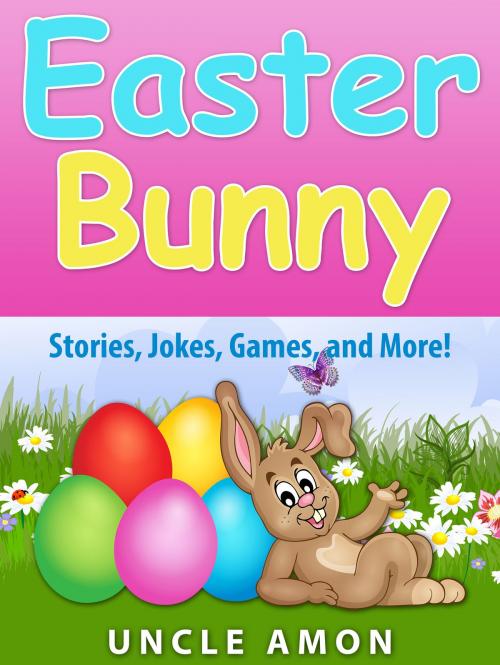 Cover of the book Easter Bunny: Stories, Jokes, Games, and More! by Uncle Amon, Hey Sup Bye Publishing