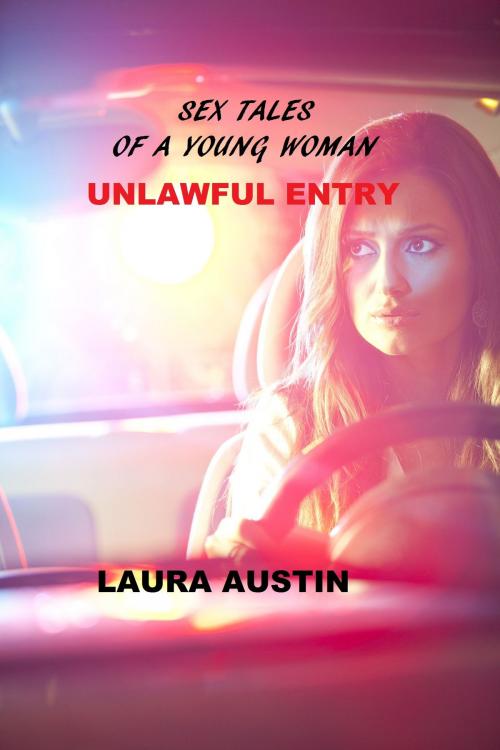 Cover of the book Sex Tales Of A Young Woman (Unlawful Entry) by Laura Austin, Laura Austin