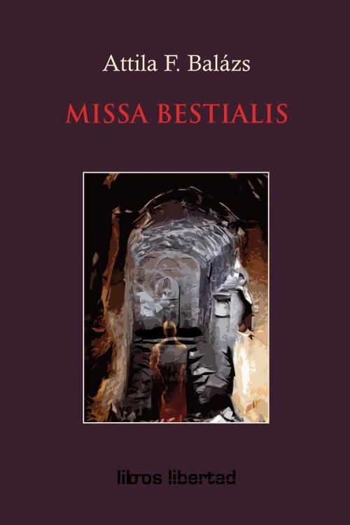 Cover of the book Missa Bestialis by Attila F. Balazs, Libros Libertad Publishing
