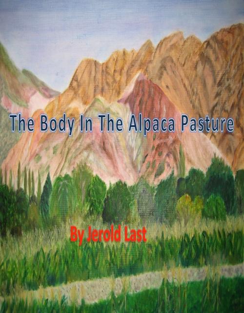Cover of the book The Body in the Alpaca Pasture by Jerold Last, Jerold Last