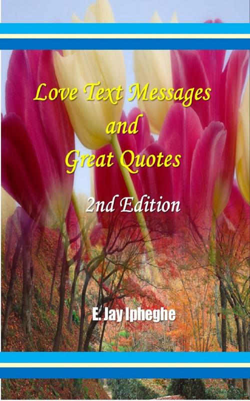 Cover of the book Love Text Messages And Great Quotes 2nd Edition by E. Jay Ipheghe, E. Jay Ipheghe