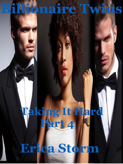 Cover of the book Billionaire Twins: Taking It Hard (Part 4) by Erica Storm, Erica Storm