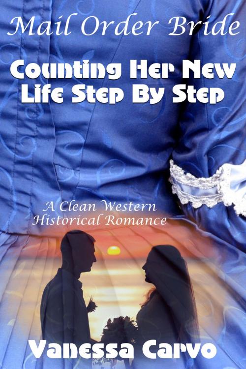 Cover of the book Mail Order Bride: Counting Her New Life Step By Step (A Clean Western Historical Romance) by Vanessa Carvo, Lisa Castillo-Vargas