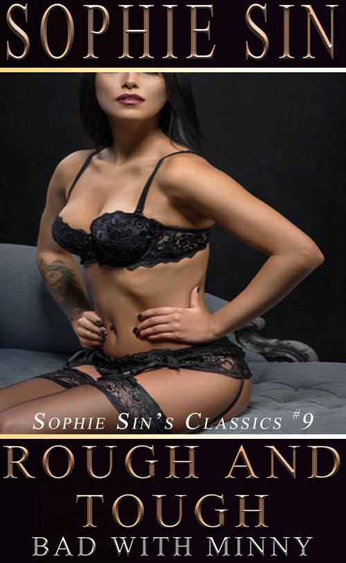 Cover of the book Rough And Tough: Bad With Minny (Sophie Sin's Classics #9) by Sophie Sin, Lunatic Ink Publishing