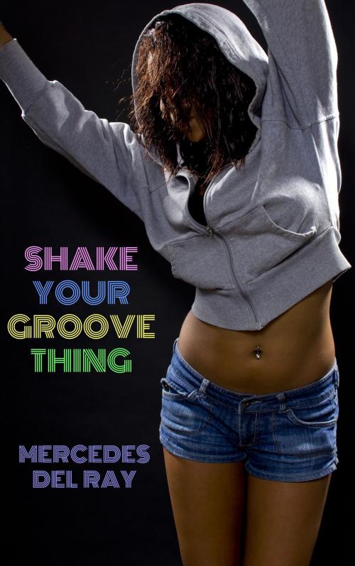 Cover of the book Shake Your Groove Thing by Mercedes Del Ray, Mercedes Del Ray