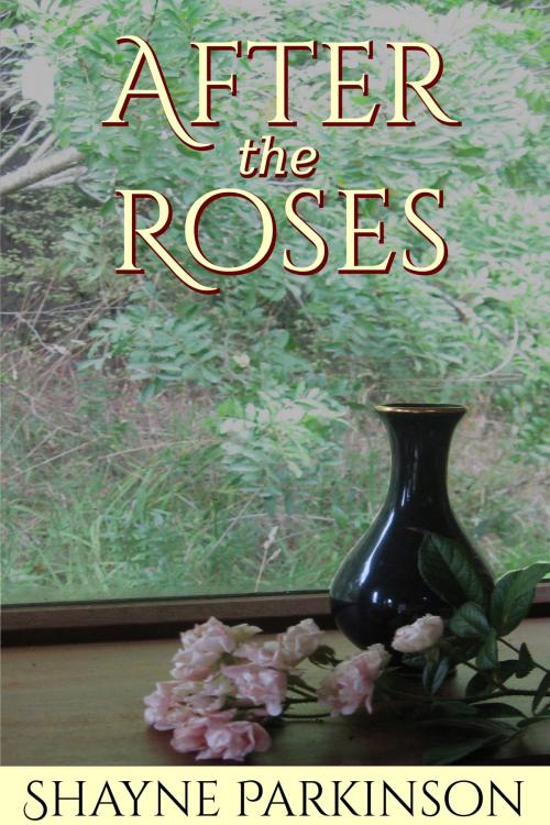 Cover of the book After the Roses by Shayne Parkinson, Shayne Parkinson