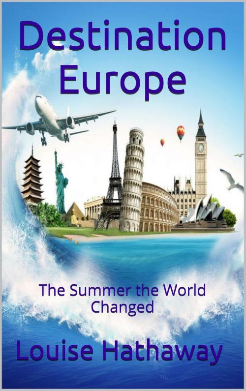 Cover of the book Destination Europe: The Summer the World Changed by Louise Hathaway, Louise Hathaway