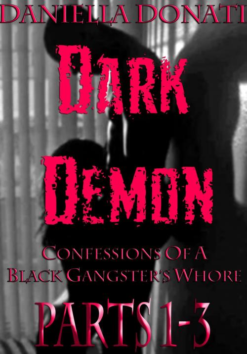 Cover of the book Dark Demon: Confessions Of A Black Gangster's Whore - Parts 1-3: Demon Seed, Demons Of The Night, Bride To Breed by Daniella Donati, Erotic Empire Publications