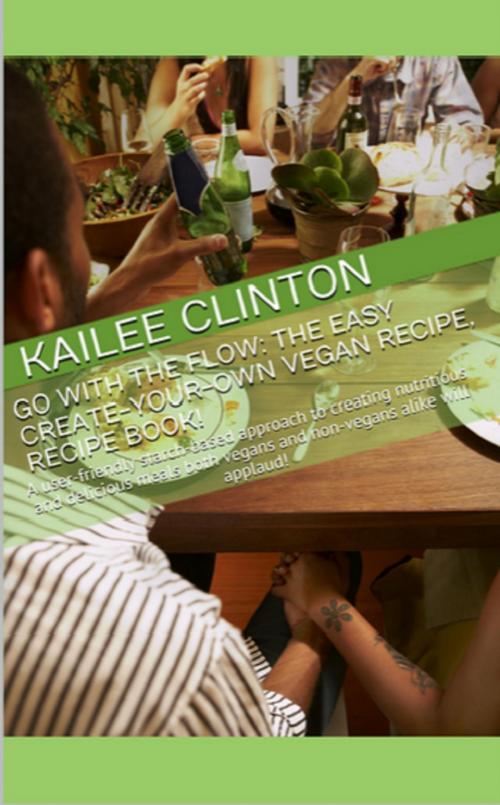 Cover of the book Go With the Flow: The Easy Create-Your-Own Vegan Recipe, Recipe Book! by Kailee Clinton, Kailee Clinton