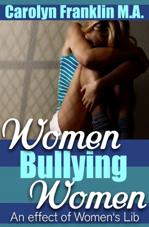 Cover of the book Women Bullying Women: An Effect Of Women's Lib by Carolyn Franklin M.A., Carolyn Franklin M.A.