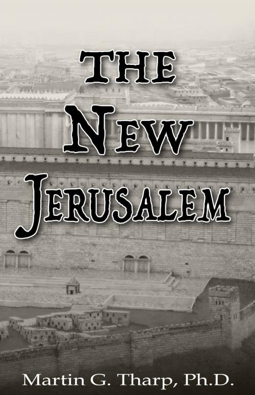 Cover of the book The New Jerusalem by Dr. Martin G Tharp PhD, Dr. Martin G Tharp PhD