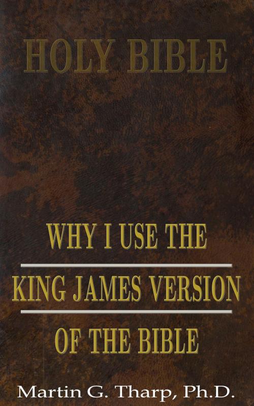 Cover of the book Why I Use the King James Version of the Bible by Dr. Martin G Tharp PhD, Dr. Martin G Tharp PhD