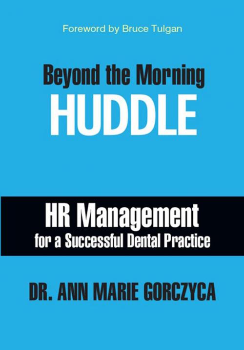 Cover of the book Beyond the Morning HUDDLE: HR Management for a Successful Dental Practice by Dr. Ann Marie Gorczyca, DMD, MPH, MS, Dr. Ann Marie Gorczyca, DMD, MPH, MS