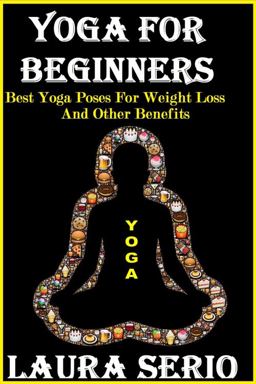Cover of the book Yoga For Beginners: Best Yoga Poses For Weight Loss And Other Benefits by Laura Serio, newtechsaga