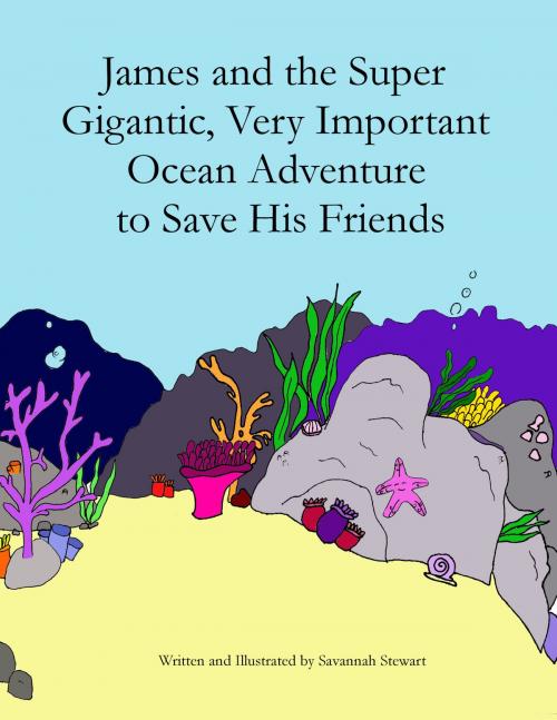 Cover of the book James and the Super Gigantic, Very Important Ocean Adventure to Save His Friends by Savannah Stewart, Unsolicited Press