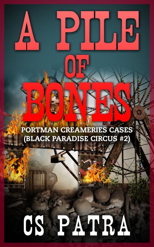 Cover of the book Black Paradise Circus #2: A Pile of Bones by CS Patra, CS Patra
