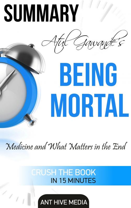 Cover of the book Atul Gawande's Being Mortal: Medicine and What Matters in the End | Summary by Ant Hive Media, Ant Hive Media